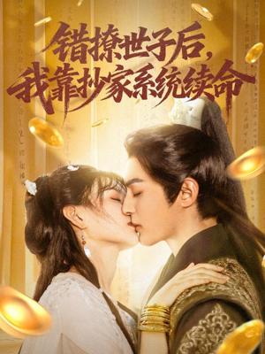 错撩世子后我靠抄家系统续命（60集）免费短剧完整版