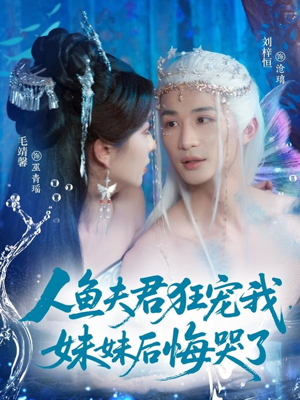 人鱼夫君狂宠我妹妹后悔哭了（79集）熬夜追短剧