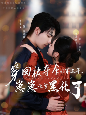 穿回被夺舍的第三年，崽崽他爹黑化了（80集）火爆短剧抢先看