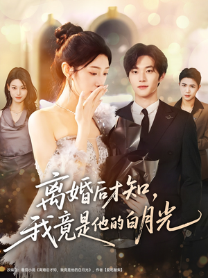 离婚后才知，我竟是他的白月光（64集）真的太好看了