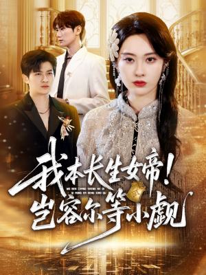 我本长生女帝！岂容尔等小觑（80集）超火短剧抢先看