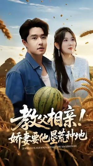 教父相亲娇妻要他垦荒种地（58集）最火的短剧