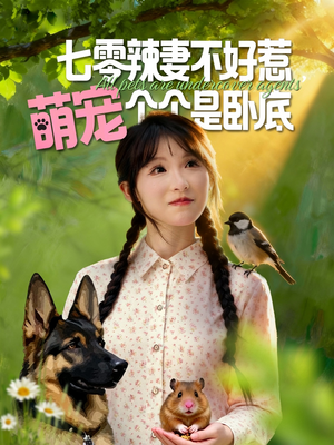 七零辣妻不好惹萌宠个个是卧底（96集）无需充值尽情看