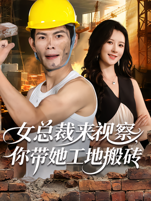 女总裁来视察，你带她工地搬砖（80集）精彩的短剧