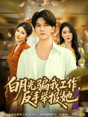白月光骗我工作,反手举报她(80集) 白月光骗我工作,反手举报她(80集)在线观看全集