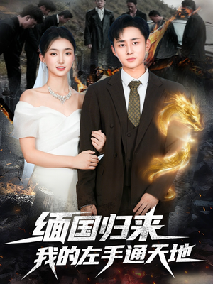 缅国归来我的左手通天地（97集）短剧全集免费看