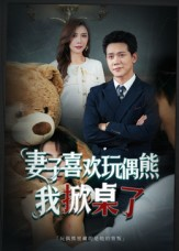 妻子喜欢玩偶熊,我掀桌了(61集) 妻子喜欢玩偶熊,我掀桌了(61集)贝贝短剧分享