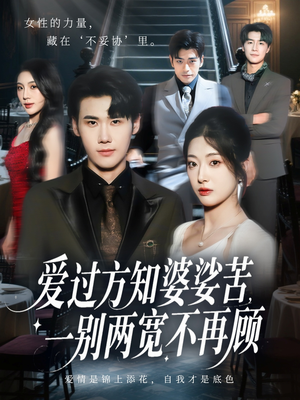 爱过方知婆娑苦一别两宽不再顾（57集）超爽短剧推荐