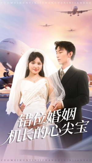 错位婚姻机长的心尖宝（100集）新短剧推荐