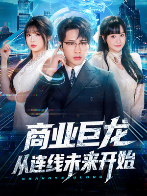 商业巨龙从连线未来开始（80集）短剧爆款推荐