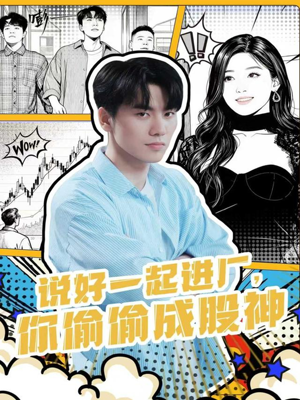 说好一起进厂,你偷偷成股神(81集) 说好一起进厂,你偷偷成股神(81集)热门短剧推荐