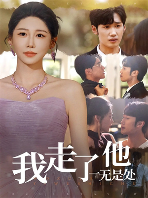我走了他一无是处(80集) 我走了他一无是处(80集)超火热门短剧