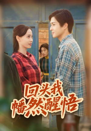 回头我幡然醒悟（50集）一口气追完短剧
