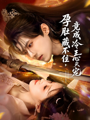 孕肚藏不住，竟成冷王心尖宠（66集）短剧追到爽