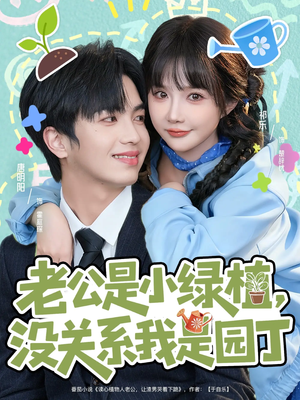 老公是小绿植，没关系我是园丁（57集）高清无码免费看
