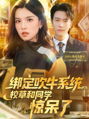 绑定吹牛系统,校草和同学惊呆了(73集) 绑定吹牛系统,校草和同学惊呆了(73集)民国短剧推荐