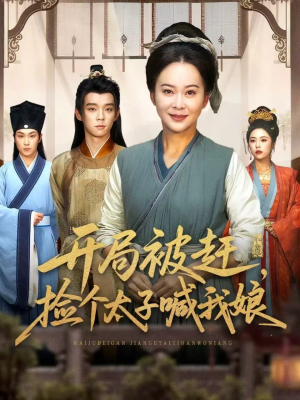 开局被赶,捡个太子喊我娘(66集) 开局被赶,捡个太子喊我娘(66集)大结局完美收官