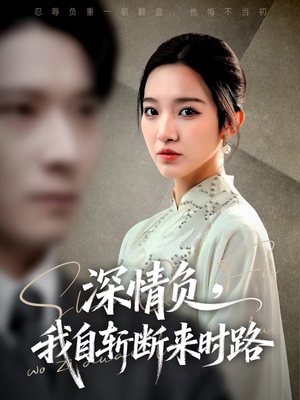 深情负,我自斩断来时路(62集) 深情负,我自斩断来时路(62集)悬疑短剧推荐