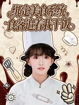 绑定美食系统，食客追着我干饭（80集）爆火短剧追不停