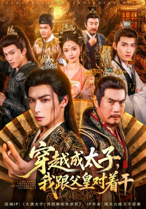穿越成太子我跟父皇对着干（81集）精彩不断免费看