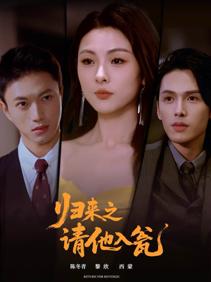 归来之请他入瓮(72集) 归来之请他入瓮(72集)免费看全网短剧