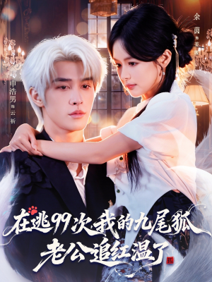 在逃99次我的九尾狐老公追红温了（60集）短剧热播抢先看