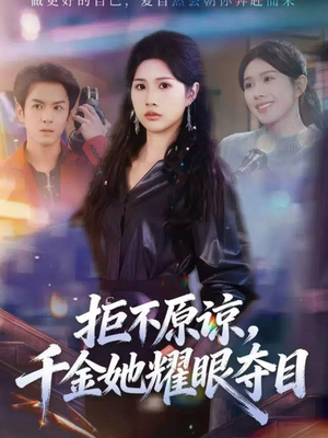 拒不原谅，千金她耀眼夺目（67集）短剧精彩绝伦