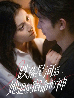 跌落星河后，她遇见宿命的神（80集）温柔追捕短剧