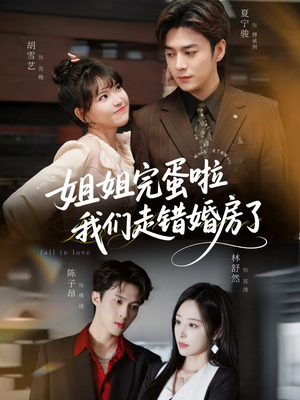 姐姐完蛋啦我们走错婚房了未删减版（97集）最新短剧抢先看