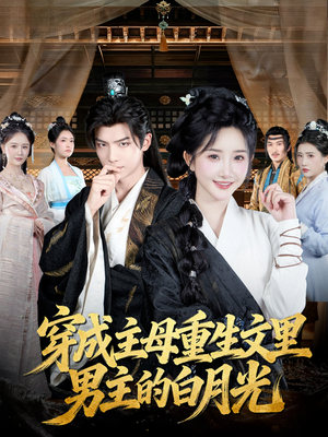 穿成主母重生文里男主的白月光（60集）红果免费看短剧