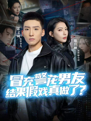 冒充警花男友，结果假戏真做了（80集）口碑爆棚免费看