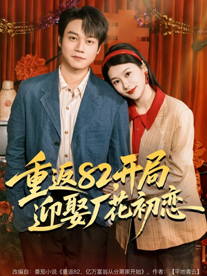 重返82，开局迎娶厂花初恋（80集）免费热门短剧