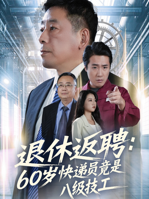 退休返聘60岁快递员竟是八级技工（50集）爆火短剧推荐