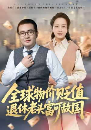 全球物价贬值退休老头富可敌国（80集）爆款短剧一起追