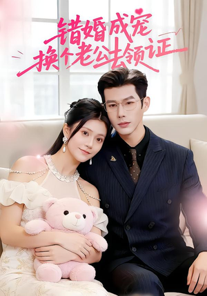 错婚成宠：换个老公去领证（58集）短剧