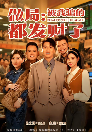 做局:被我骗的都发财了(80集) 做局:被我骗的都发财了(80集)免费观看就是爽