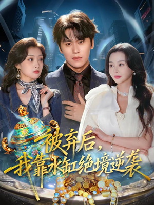 被弃后，我靠水缸绝境逆袭（78集）热门短剧抢先