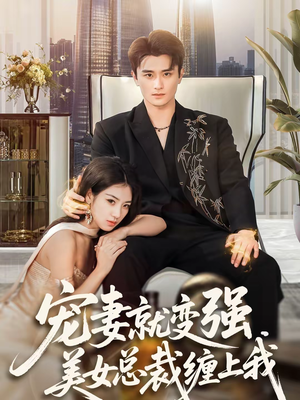 宠妻就变强，美女总裁缠上我（75集）免费观看完整版