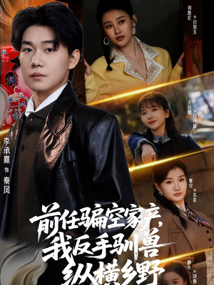 前任骗空家产,我反手驯兽纵横乡野(80集) 前任骗空家产,我反手驯兽纵横乡野(80集)精彩短剧分享。