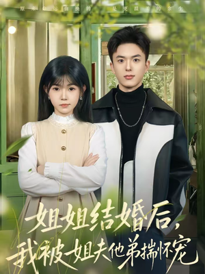 姐姐结婚后，我被姐夫他弟揣怀宠（76集）西瓜短剧免费看