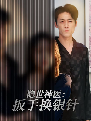 隐世神医:扳手换银针(30集) 隐世神医:扳手换银针(30集)一起看短剧