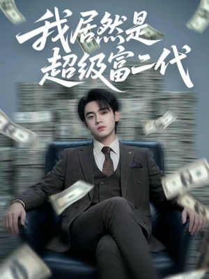 我居然是超级富二代（63集）甜宠短剧推荐