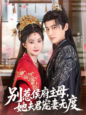 别惹侯府主母，她夫君宠妻无度（70集）超甜短剧抢先看