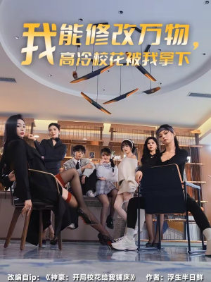 我能修改万物，高冷校花被我拿下（83集）短剧免费看全集
