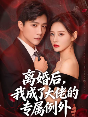 离婚后，我成了大佬的专属例外（60集）一口气看完