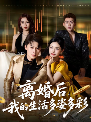 离婚后，我的生活多姿多彩（64集）精彩短剧下载