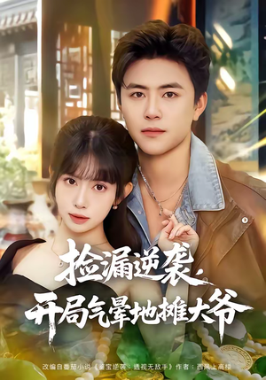 捡漏逆袭，开局气晕地摊大爷（80集）最火爆短剧