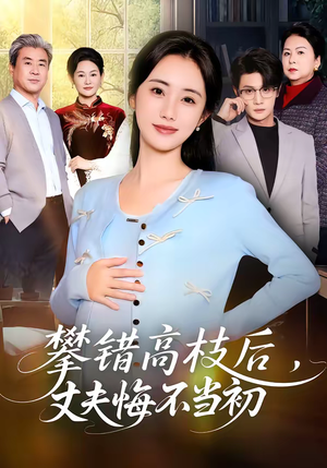 攀错高枝后，丈夫悔不当初（60集）精彩短剧抢先看