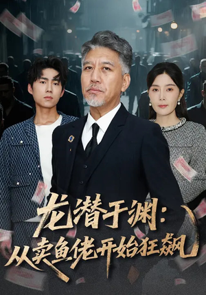 龙潜于渊：从卖鱼佬开始狂飙（80集）短剧抢先看全集