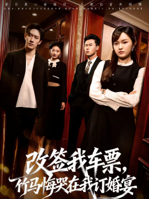 改签我车票，竹马悔哭在我订婚宴（81集）亿万短剧抢先看